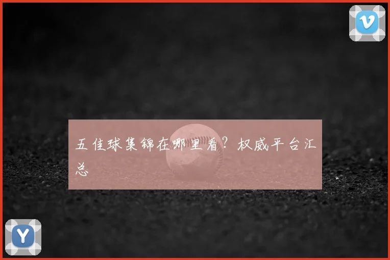 五佳球集锦在哪里看?权威平台汇总