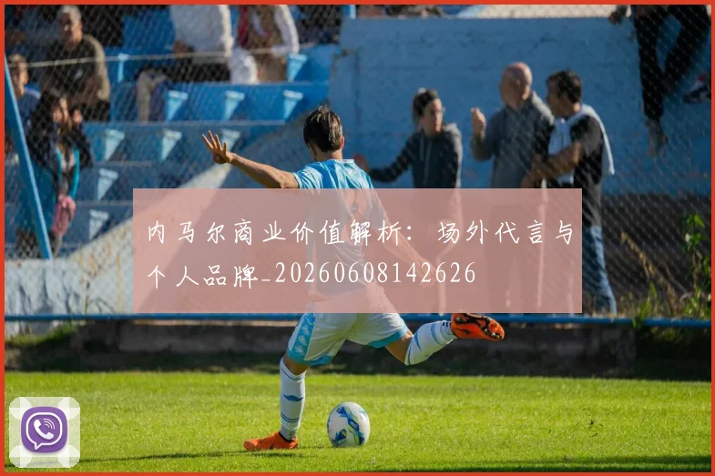 内马尔商业价值解析:场外代言与个人品牌_20260608142626