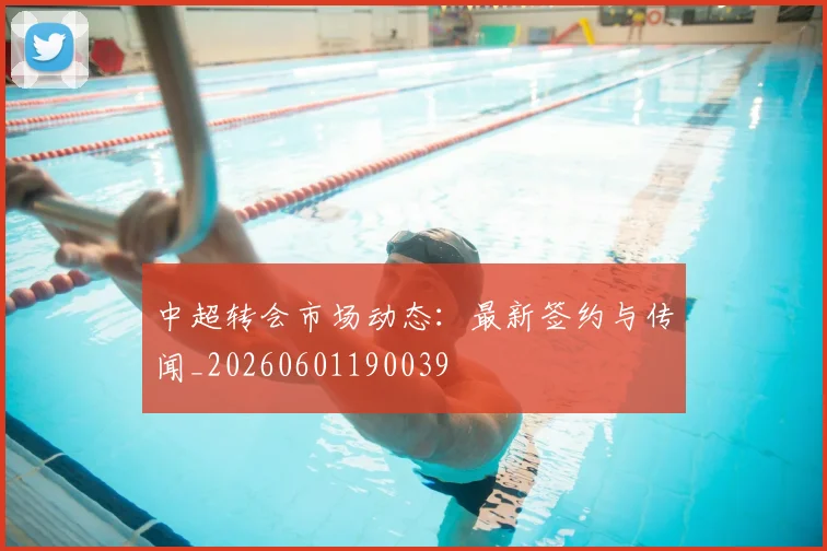 中超转会市场动态:最新签约与传闻_20260601190039
