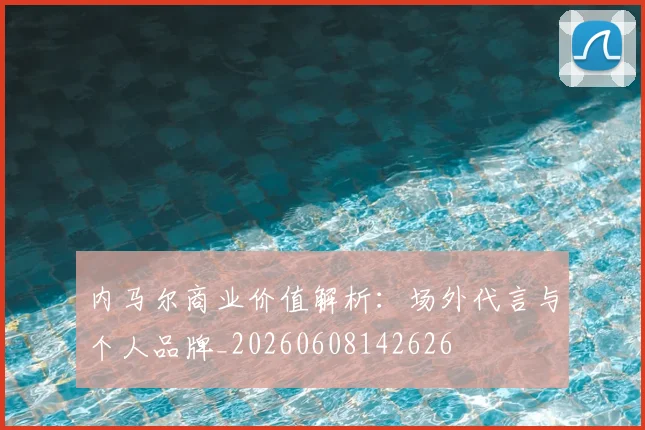内马尔商业价值解析：场外代言与个人品牌_20260608142626